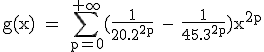 3$\textrm g(x) = \Bigsum_{p=0}^{+\infty}(\fra{1}{20.2^{2p}} - \fra{1}{45.3^{2p}})x^{2p}